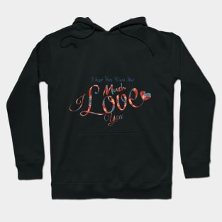 I hope You Know How Much I LOVE You :Happy Valentines Day Hoodie